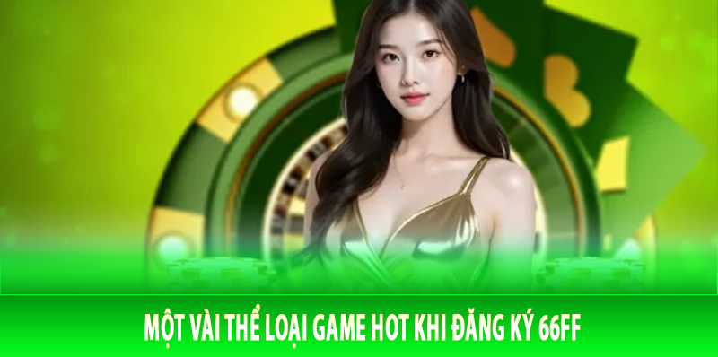 Một vài thể loại game hot khi đăng ký 66FF